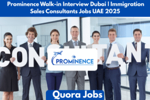 Prominence Walk-in Interview Dubai | Immigration Sales Consultants Jobs UAE 2025