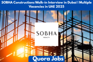 SOBHA Constructions Walk-in Interview in Dubai | Multiple Vacancies in UAE 2025
