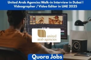United Arab Agencies Walk-in Interview in Dubai | Videographer / Video Editor in UAE 2025