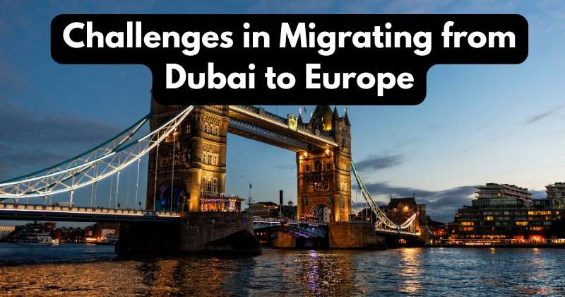 challenges in migrating from Dubai to Europe