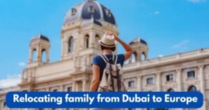 relocating family from Dubai to Europe